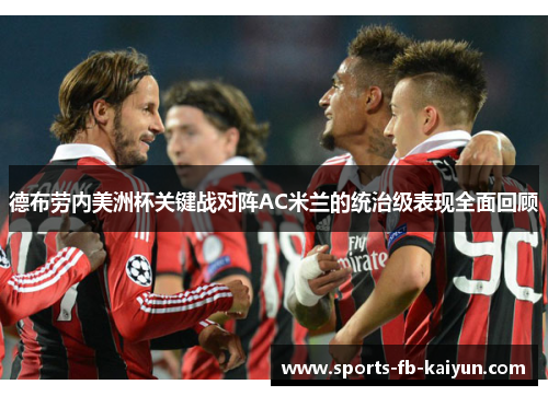 德布劳内美洲杯关键战对阵AC米兰的统治级表现全面回顾 德布劳内美洲杯关键战对阵AC米兰的统治级表现全面回顾