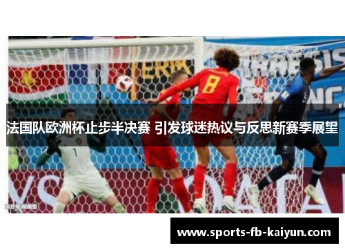 法国队欧洲杯止步半决赛 引发球迷热议与反思新赛季展望